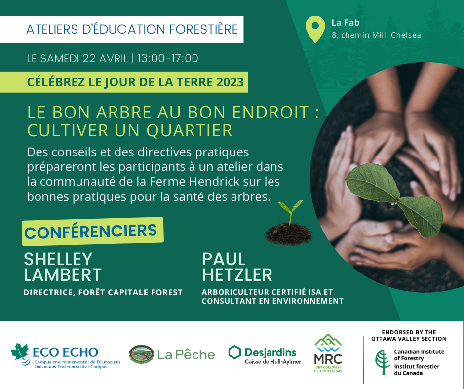 CÉLÉBREZ LE JOUR DE LA TERRE 2023 LE BON ARBRE AU BON ENDROIT : CULTIVER UN QUARTIER Le samedi 22 avril, de 13h à 17h La Fab (8, chemin Mill, Chelsea) Des conseils et des directives pratiques prépareront les participants à un atelier dans la communauté de la Ferme Hendrick sur les bonnes pratiques pour la santé des arbres. Shelley Lambert, Directrice, Forêt Capitale Forest Paul Hetzler, arboriculteur certifié ISA et consultant en environnement