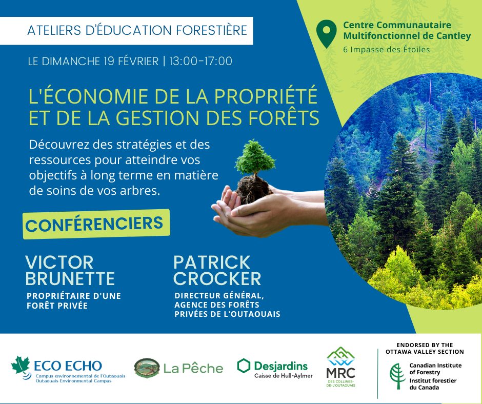 L'ÉCONOMIE DE LA PROPRIÉTÉ ET DE LA GESTION DES FORÊTS Le dimanche 19 février, de 13h à 17h Centre Communautaire Multifonctionnel de Cantley (6 Impasse des Étoiles) Découvrez des stratégies et des ressources pour atteindre vos objectifs à long terme en matière de soins de vos arbres. Victor Brunette, propriétaire d'une forêt privée Patrick Crocker, Directeur Général, Agence des forêts privées de l’Outaouais