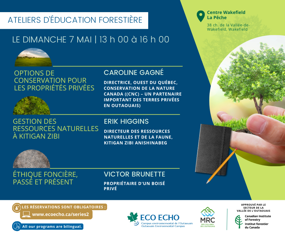 LE DIMANCHE 7 MAI de 13 h 00 à 16 h 00 Centre Wakefield La Pêche, 38 ch. de la Vallée-de-Wakefield, Wakefield • OPTIONS DE CONSERVATION POUR LES PROPRIÉTÉS PRIVÉES • GESTION DES RESSOURCES NATURELLES À KITIGAN ZIBI • ÉTHIQUE FONCIÈRE, PASSÉ ET PRÉSENT Caroline Gagné, Directrice, Ouest du Québec, Conservation de la Nature Canada ((CNC) – un partenaire important des terres privées en Outaouais) Erik Higgins, Directeur des Ressources naturelles et de la Faune, Kitigan Zibi Victor Brunette, propriétaire d'un boisé privé